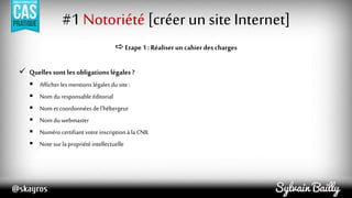 #1 Notoriété [créer un site Internet]
 Quelles sont les éléments essentiels :
 L'objectifdu site
 Les contenus
 L'arbo...