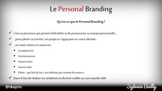 Le Personal Branding
 Besoin qui est né avec l’émergence des nouveaux outils de communication (Internet…)…
 …Afin de pro...