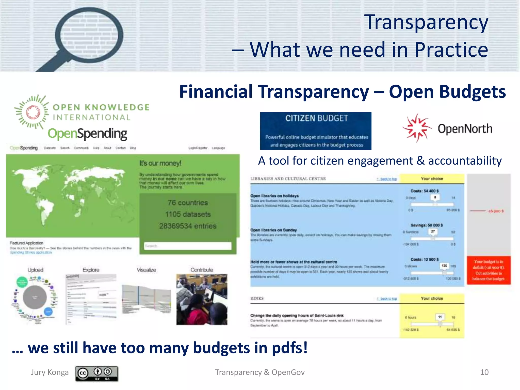 Transparency
– What we need in Practice
Jury Konga Transparency & OpenGov 10
Financial Transparency – Open Budgets
… we still have too many budgets in pdfs!
A tool for citizen engagement & accountability
 
