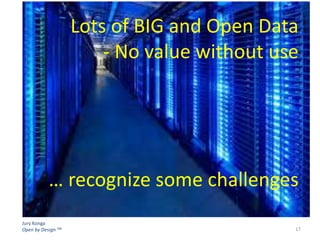 Lots of BIG and Open Data
- No value without use

… recognize some challenges
Jury Konga
Open by Design TM

17

 