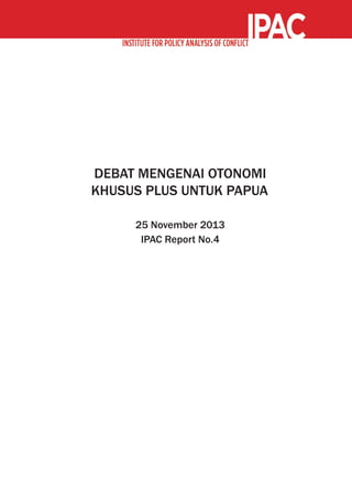 No Need for Panic: Planned and Unplanned Releases of Convicted Extremists in Indonesia ©2013 IPAC

DEBAT MENGENAI OTONOMI
KHUSUS PLUS UNTUK PAPUA
25 November 2013
IPAC Report No.4

A

 