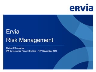 Ervia
Risk Management
Elaine O’Donoghue
IPA Governance Forum Briefing – 10th November 2017
 