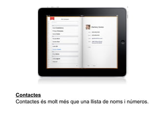   Contactes Contactes és molt més que una llista de noms i números.   