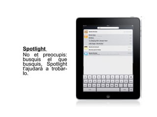 Spotlight  No et preocupis: busquis el que busquis, Spotlight t'ajudarà a trobar-lo.  