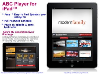 http://abc.go.com/site/abc-player-for-ipad http://www.mediabistro.com/webnewser/tag/nielsen-media-sync-platform 