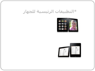 *التطبيقات الرئيسية للجهازيوفر لنا عدة خدمات منها:1 ) متصفح انترنت2) بريد الكتروني3) صور4) فيديو5) يوتيوب