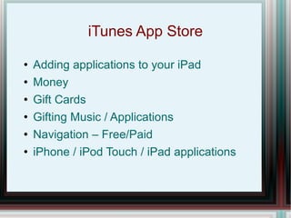 iTunes App Store Adding applications to your iPad Money Gift Cards Gifting Music / Applications Navigation – Free/Paid iPhone / iPod Touch / iPad applications 