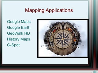 Mapping Applications Google Maps Google Earth GeoWalk HD History Maps G-Spot 