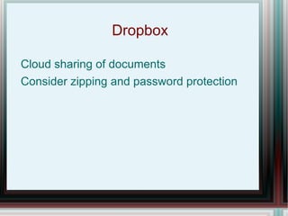 Dropbox Cloud sharing of documents Consider zipping and password protection 