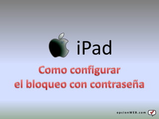 iPad

       opcionWEB.com
 