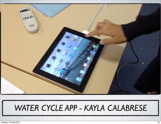 WATER CYCLE APP - KAYLA CALABRESE
Sunday, 15 July 2012                             22
 