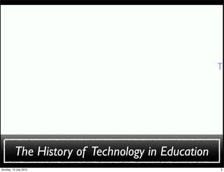 The History of Technology in Education
Sunday, 15 July 2012                               5
 