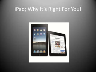 iPad; Why It’s Right For You!
   .
 