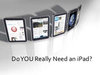 DoYOU Really Need an iPad?
 