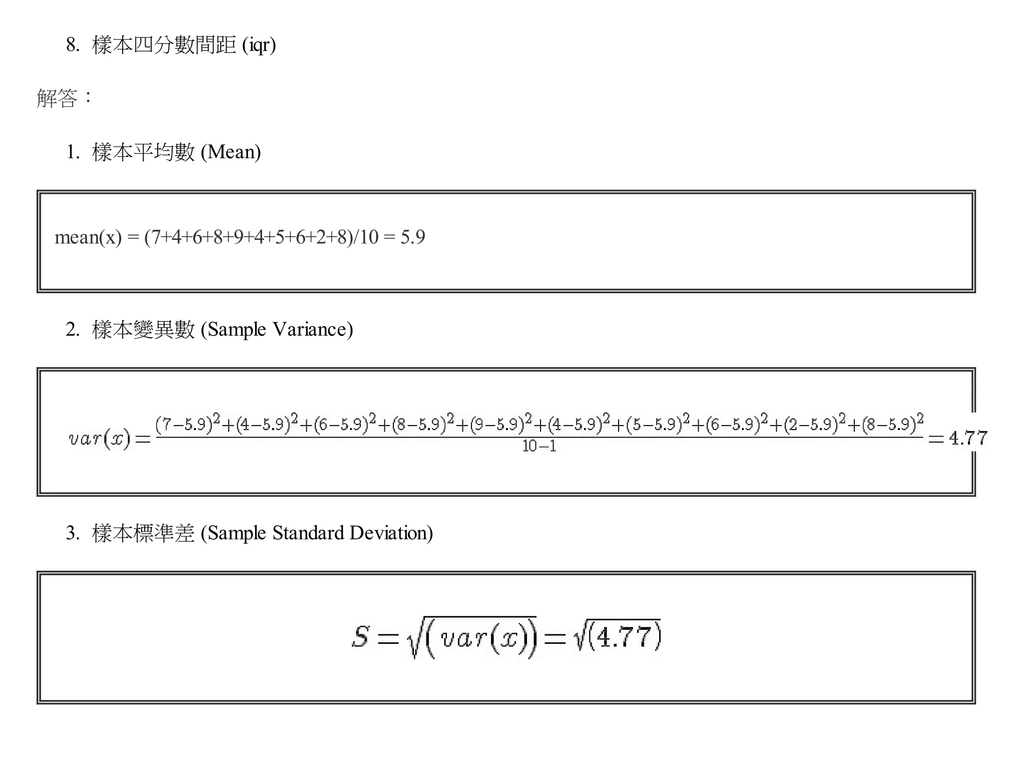 8. 樣本四分數間距 (iqr)
解答：
1. 樣本平均數 (Mean)

mean(x) = (7+4+6+8+9+4+5+6+2+8)/10 = 5.9

2. 樣本變異數 (Sample Variance)

3. 樣本標準差 (Sample Standard Deviation)

 
