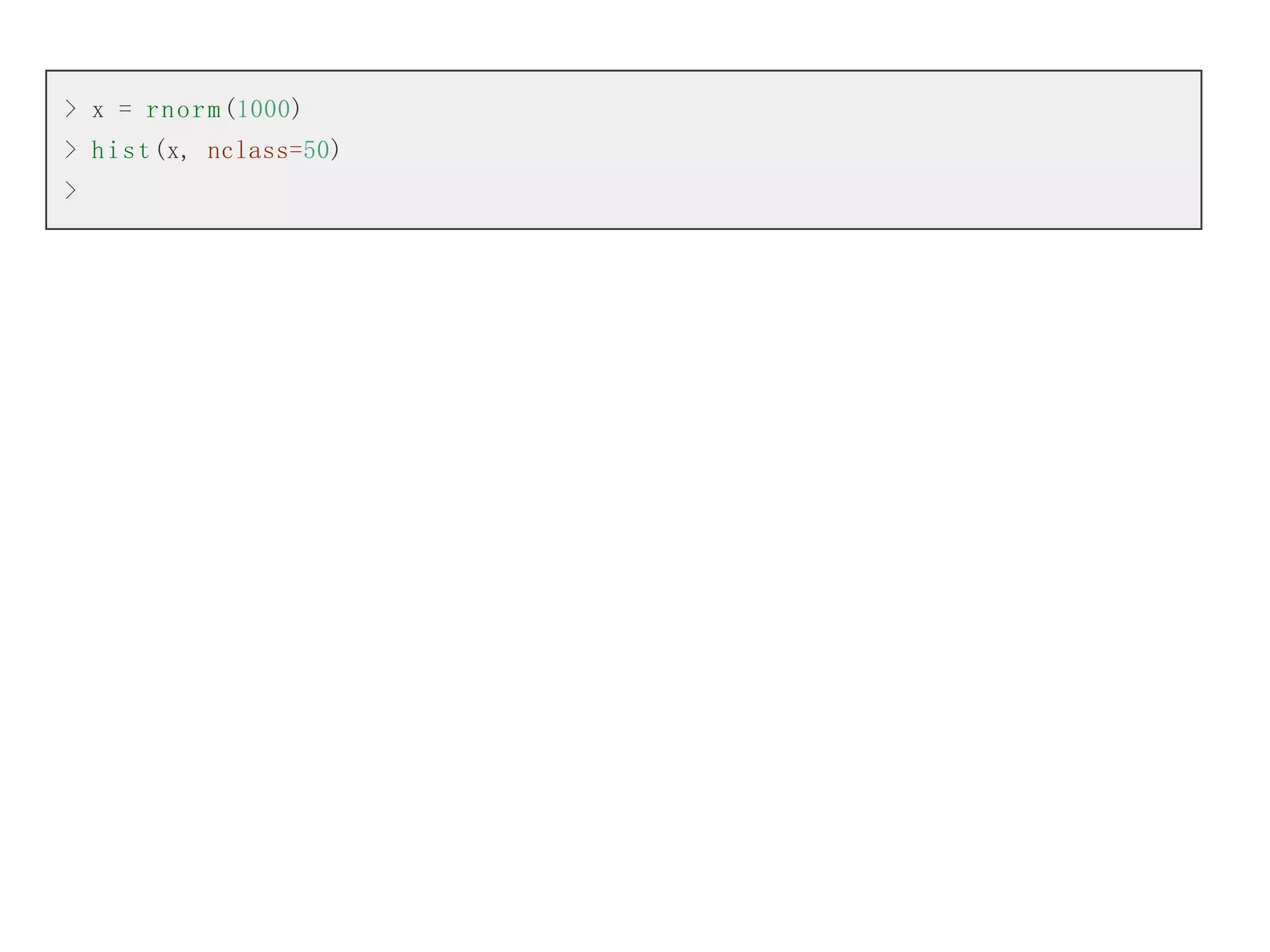 > x = r n o r m (1000)
> h i s t (x, nclass=50)
>

 