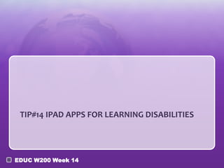 TIP#14 IPAD APPS FOR LEARNING DISABILITIES

EDUC W200 Week 14

 