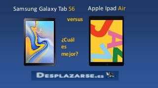 Samsung Galaxy Tab S6 Apple Ipad Air
versus
¿Cuál
es
mejor?
 