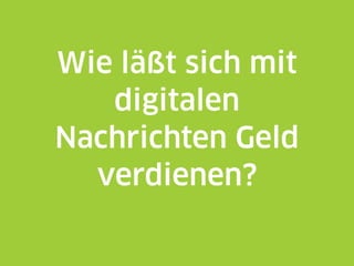 Wie läßt sich mit
   digitalen
Nachrichten Geld
  verdienen?
 