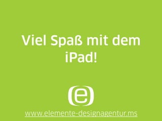 Womit läßt sich im
Viel Spaß mit dem
      Bereich
       iPad! Geld
Nachrichten
   verdienen?

www.elemente-designagentur.ms
 
