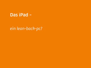 Das iPad –


ein lean-back-pc?
 