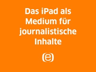 Das iPad als
  Medium für
journalistische
    Inhalte
 