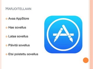 HARJOITELLAAN
 Avaa AppStore
 Hae sovellus
 Lataa sovellus
 Päivitä sovellus
 Etsi poistettu sovellus
 