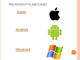 HELPPOKÄYTTÖ ASETUKSET
Apple
Android
Windows
 