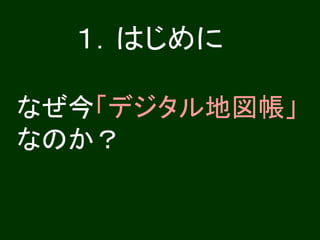 １．はじめに

なぜ今「デジタル地図帳」
なのか？
 