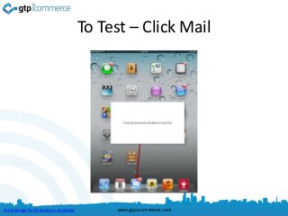 To Test – Click Mail




Web Design Perth Western Australia         www.gtp-icommerce.com
 
