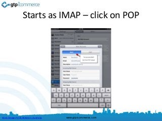 Starts as IMAP – click on POP




Web Design Perth Western Australia   www.gtp-icommerce.com
 