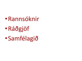•Rannsóknir
•Ráðgjöf
•Samfélagið
 