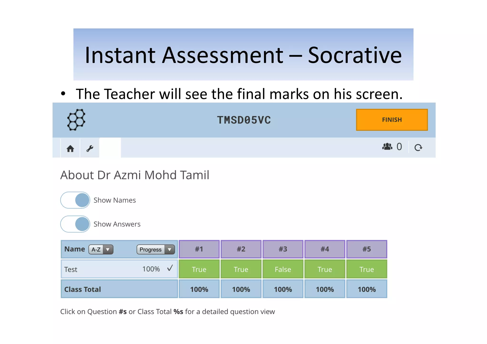 Instant Assessment – Socrative
• The Teacher will see the final marks on his screen.
 