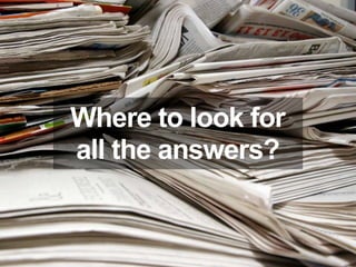 Where to look for
all the answers?
 