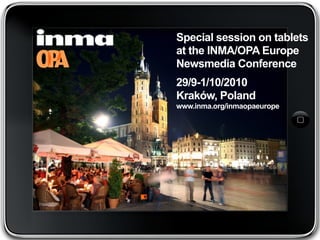 Special session on tablets
at the INMA/OPA Europe
Newsmedia Conference
29/9-1/10/2010
Kraków, Poland
www.inma.org/inmaopaeurope
 