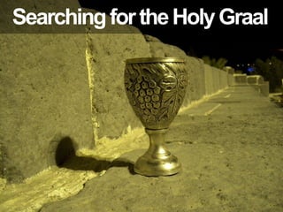 Searching for the Holy Graal
 