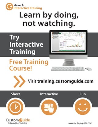 Try
Interactive
Training
Learn by doing,
not watching.
Visit training.customguide.com
Interactive Training
Free Training
Course!
Short Interactive Fun
www.customguide.com
 