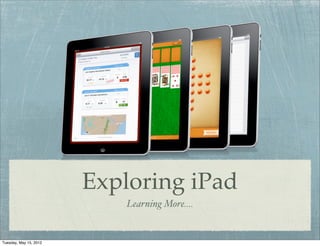 Exploring iPad
                            Learning More....


Tuesday, May 15, 2012
 