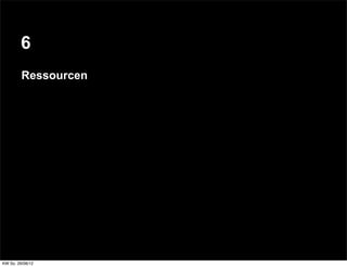 6
         Ressourcen




KW So. 26/08/12
 