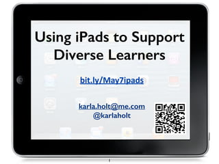 Using iPads to Support
Diverse Learners
karla.holt@me.com
@karlaholt
1
bit.ly/May7ipads	
  
 