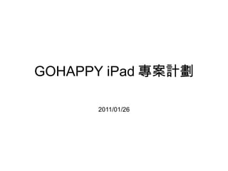 GOHAPPY iPad 專案計劃 2011/01/26 