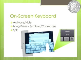 On-Screen Keyboard
 Activate/Hide
 Long-Press   = Symbols/Characters
 Split
 