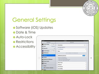 General Settings
 Software  (iOS) Updates
 Date & Time
 Auto-Lock
 Restrictions
 Accessibility
 