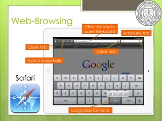 Web-Browsing              Click textbox to
                          open keyboard      Add new tab


   Close tab
                                Clear text

   Add a bookmark



Safari



                    Long press for more
 