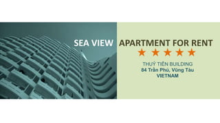 APARTMENT FOR RENT
THUỶ TIÊN BUILDING
84 Trần Phú, Vũng Tàu
VIETNAM
SEA VIEW
 