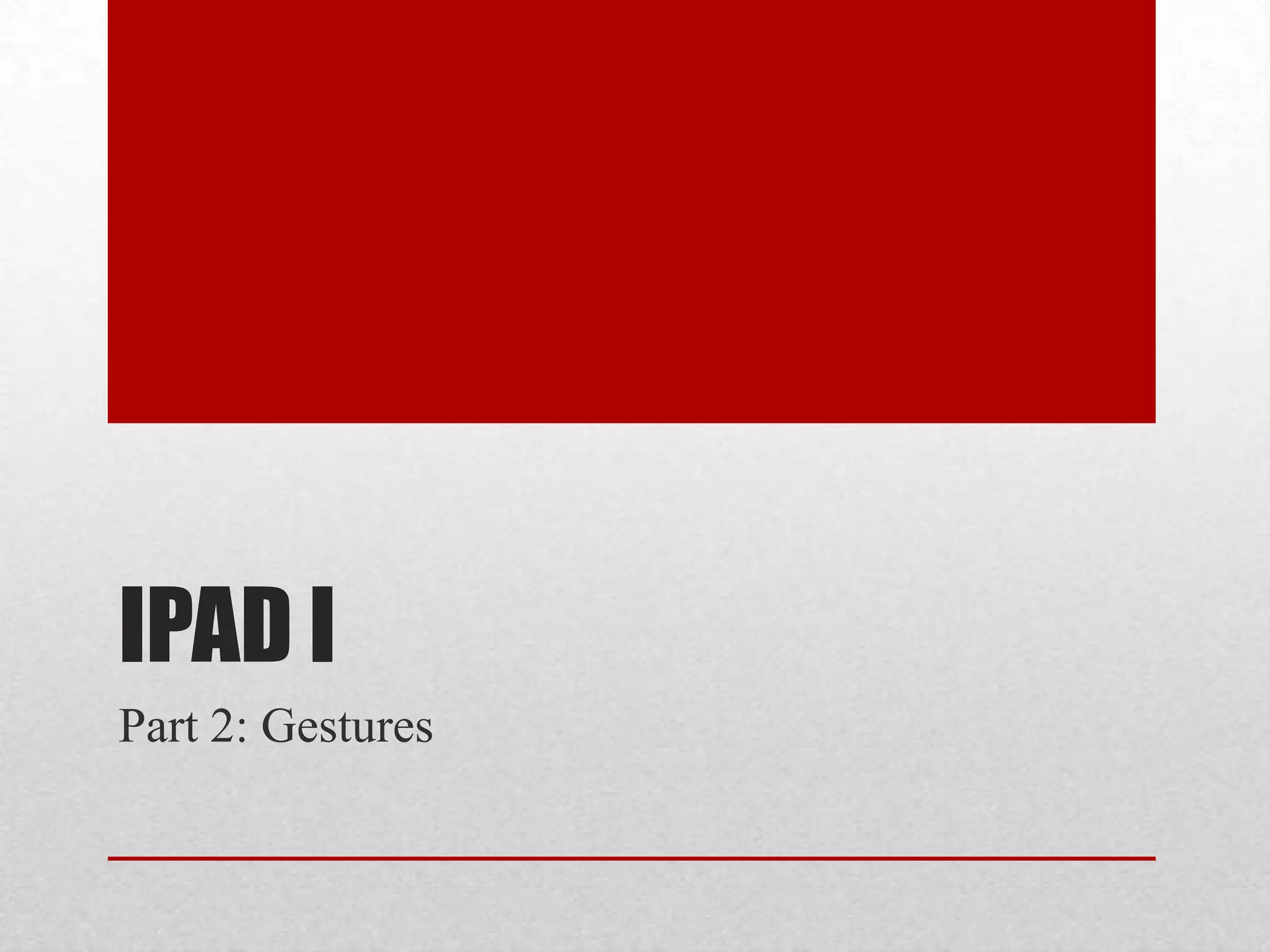 IPAD I
Part 2: Gestures

 