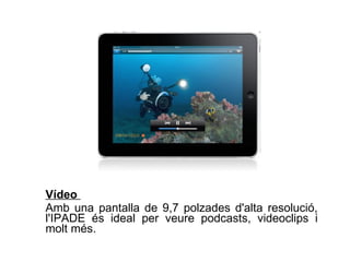 Vídeo  Amb una pantalla de 9,7 polzades d'alta resolució, l'IPADE és ideal per veure podcasts, videoclips i molt més. 