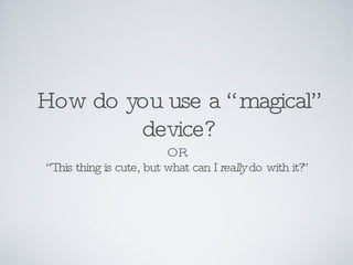 iPad - How do you use a "Magical" device?