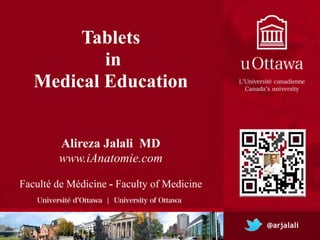 Tablets!
           in !
   Medical Education 
                    !

                     
        Alireza Jalali MD!
                 !
        www.iAnatomie.com
                 !
                    !
Faculté de Médicine - Faculty of Medicine
 