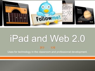         
Uses for technology in the classroom and professional development.
 